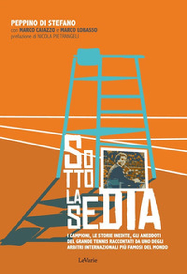 Sotto la sedia. Biografia dell'arbitro internazionale di tennis Peppino Di Stefano - Librerie.coop Sotto la sedia. Biografia dell'arbitro internazionale di tennis Peppino Di Stefano - Librerie.coop