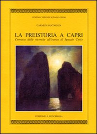 La preistoria a Capri. Cronaca delle ricerche all'epoca di Ignazio C erio - Librerie.coop