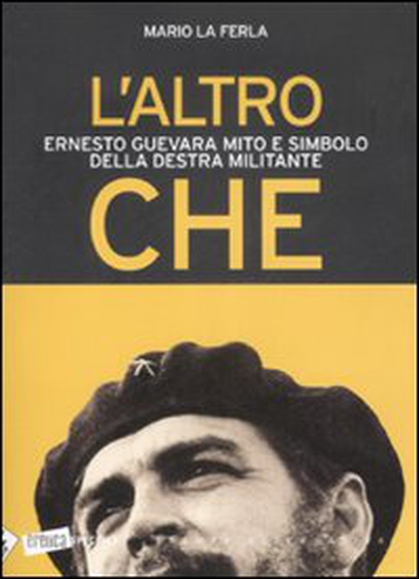 L'altro Che. Ernesto Guevara mito e simbolo della destra militante - Librerie.coop L'altro Che. Ernesto Guevara mito e simbolo della destra militante - Librerie.coop
