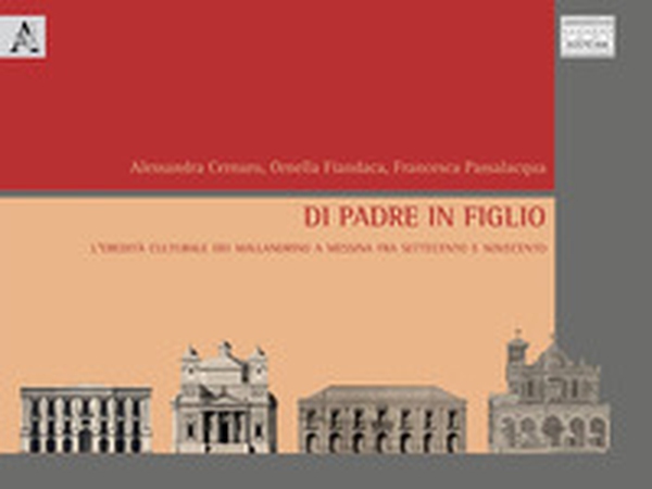 Di padre in figlio. L'eredità culturale dei Mallandrino a Messina fra Settecento e Novecento - Librerie.coop Di padre in figlio. L'eredità culturale dei Mallandrino a Messina fra Settecento e Novecento - Librerie.coop