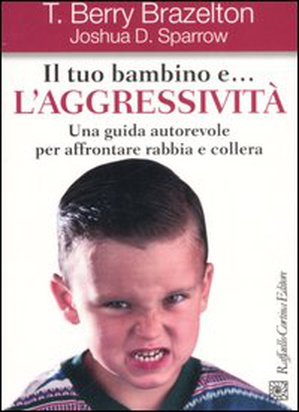 Il tuo bambino e... l'aggressività. Una guida autorevole per affrontare rabbia e collera - Librerie.coop Il tuo bambino e... l'aggressività. Una guida autorevole per affrontare rabbia e collera - Librerie.coop