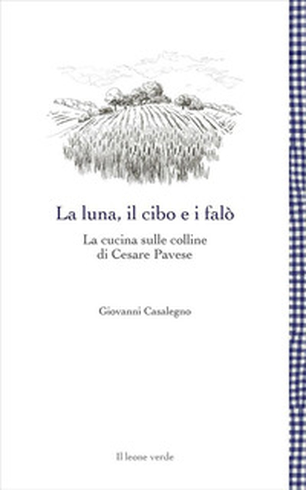 La luna, il cibo e i falò. La cucina sulle colline di Cesare Pavese - Librerie.coop La luna, il cibo e i falò. La cucina sulle colline di Cesare Pavese - Librerie.coop