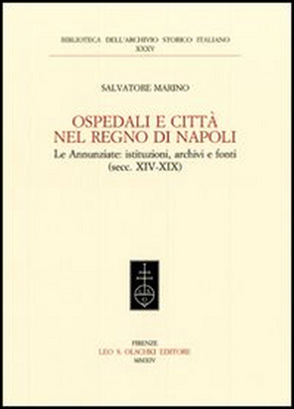 Ospedali e città nel regno di Napoli. Le Annunziate. Istituzioni, archivi e fonti (secc. XIV-XIX) - Librerie.coop