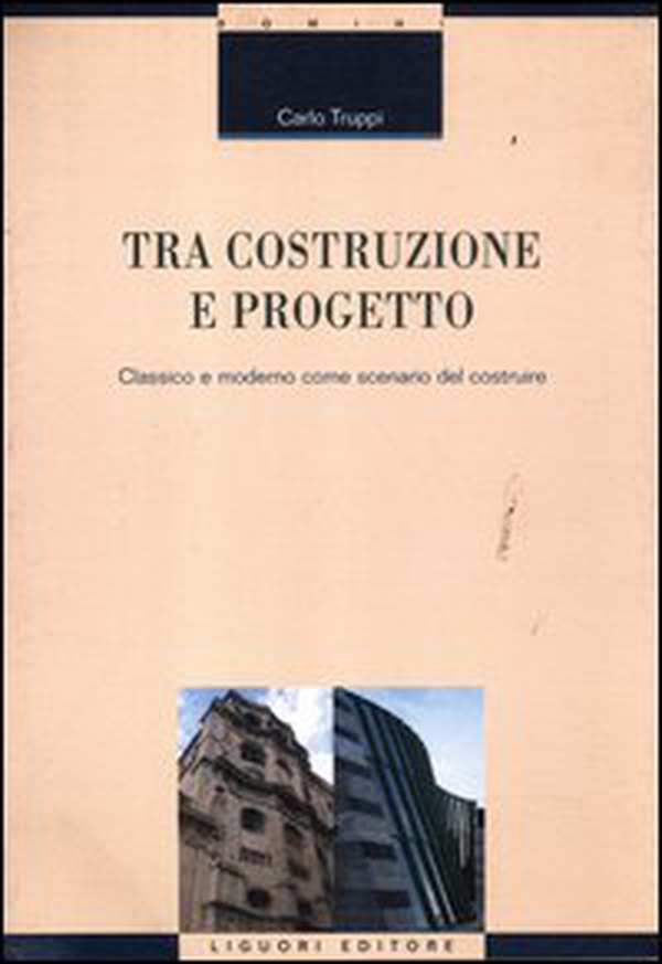 Tra costruzione e progetto. Classico e moderno come scenario del costruire - Librerie.coop Tra costruzione e progetto. Classico e moderno come scenario del costruire - Librerie.coop