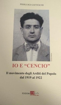 Io e «Cencio» Baldazzi. Il movimento degli arditi del popolo dal 1919 al 1922 - Librerie.coop