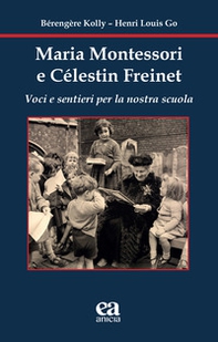 Maria Montessori e Célestin Freinet. Voci e sentieri per la nostra scuola - Librerie.coop