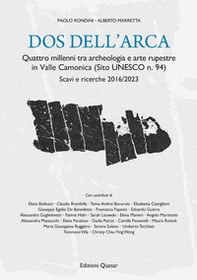 Dos dell'Arca. Quattro millenni tra archeologia e arte rupestre in Valle Camonica (Sito UNESCO n. 94). Scavi e ricerche 2016/2023 - Librerie.coop