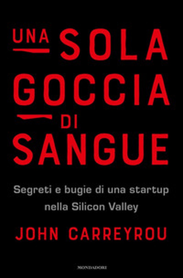 Una sola goccia di sangue. Segreti e bugie di una startup nella Silicon Valley - Librerie.coop Una sola goccia di sangue. Segreti e bugie di una startup nella Silicon Valley - Librerie.coop
