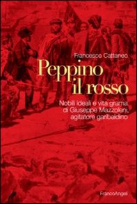Peppino il Rosso. Nobili ideali e vita grama di Giuseppe Mazzoleni, agitatore garibaldino - Librerie.coop Peppino il Rosso. Nobili ideali e vita grama di Giuseppe Mazzoleni, agitatore garibaldino - Librerie.coop