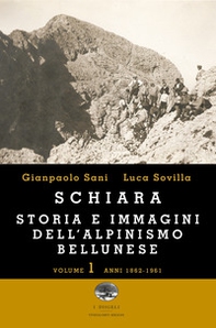 Schiara. Storia e immagini dell'alpinismo bellunese - Vol. 1 - Librerie.coop