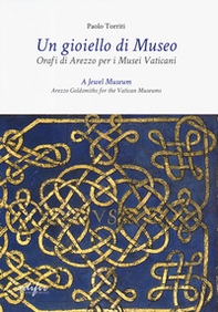 Un gioiello di museo. Orafi di Arezzo per i Musei vaticani. Ediz. italiana e inglese - Librerie.coop Un gioiello di museo. Orafi di Arezzo per i Musei vaticani. Ediz. italiana e inglese - Librerie.coop