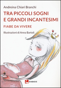 Tra piccoli sogni e grandi incantesimi. Fiabe da vivere - Librerie.coop Tra piccoli sogni e grandi incantesimi. Fiabe da vivere - Librerie.coop