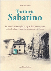 Trattoria Sabatino. La storia di una famiglia e i sapori della cucina povera in San Frediano, il quartiere più popolare di Firenze - Librerie.coop Trattoria Sabatino. La storia di una famiglia e i sapori della cucina povera in San Frediano, il quartiere più popolare di Firenze - Librerie.coop