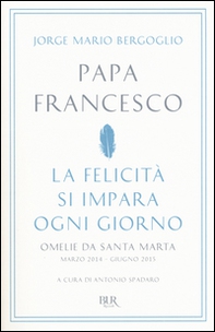 La felicità si impara ogni giorno. Omelie da Santa Marta (marzo 2014-giugno 2015) - Librerie.coop