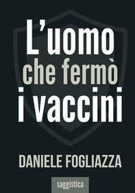 L'uomo che fermò i vaccini - Librerie.coop