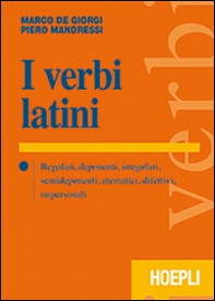 I verbi latini. Regolari, deponenti, irregolari, semideponenti, atematici, difettivi, impersonali - Librerie.coop