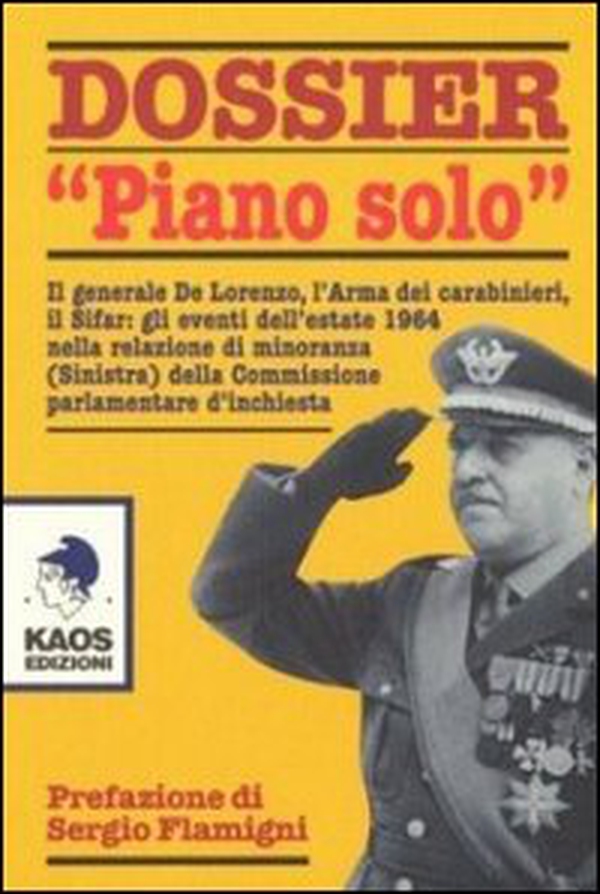 Dossier «Piano solo». Il generale De Lorenzo, l'Arma dei carabinieri, il Sifar: gli eventi dell'estate 1964 nella relazione di minoranza (Sinistra)... - Librerie.coop Dossier «Piano solo». Il generale De Lorenzo, l'Arma dei carabinieri, il Sifar: gli eventi dell'estate 1964 nella relazione di minoranza (Sinistra)... - Librerie.coop