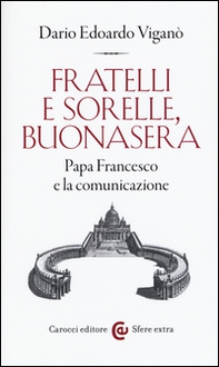 Fratelli e sorelle, buonasera. Papa Francesco e la comunicazione - Librerie.coop