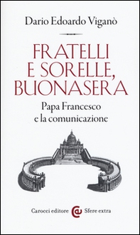 Fratelli e sorelle, buonasera. Papa Francesco e la comunicazione - Librerie.coop Fratelli e sorelle, buonasera. Papa Francesco e la comunicazione - Librerie.coop