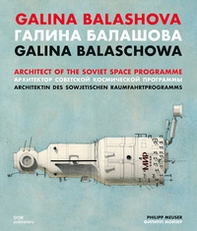 Galina Balashova. Architect of the Soviet Space Programme. Ediz. inglese, tedesca e russa - Librerie.coop