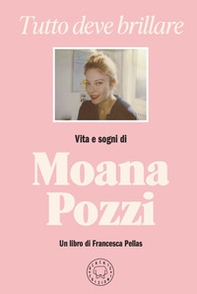 Tutto deve brillare. Vita e sogni di Moana Pozzi - Librerie.coop