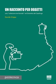 Un racconto per oggetti. Una «collezione territoriale» nel Distretto del Casalingo - Librerie.coop