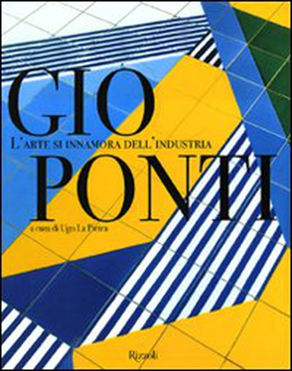Gio Ponti. L'arte si innamora dell'industria - Librerie.coop Gio Ponti. L'arte si innamora dell'industria - Librerie.coop