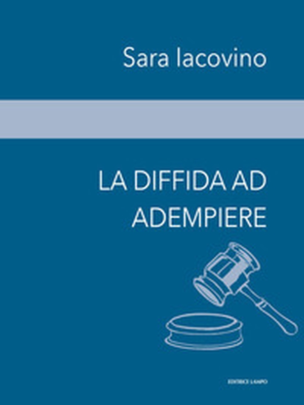 La diffida ad adempiere. Studio di un caso concreto di diffida ad adempiere, l'exceptio inadimpleti contractus e l'importanza dell'inadempimento - Librerie.coop La diffida ad adempiere. Studio di un caso concreto di diffida ad adempiere, l'exceptio inadimpleti contractus e l'importanza dell'inadempimento - Librerie.coop