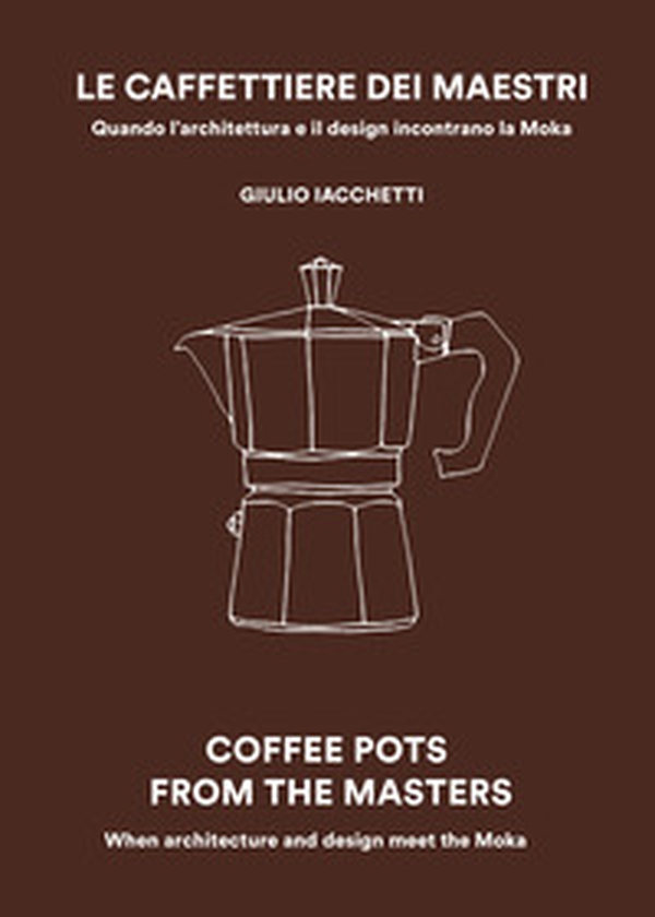 Le caffettiere dei maestri. Quando l'architettura e il disegn incontrano la Moka - Librerie.coop