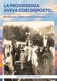 La Provvidenza aveva così disposto... 100 anni dall'Addolorata a Schianno dal 1924 - Librerie.coop