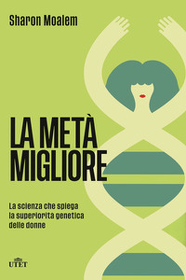 La metà migliore. La scienza che spiega la superiorità genetica delle donne - Librerie.coop La metà migliore. La scienza che spiega la superiorità genetica delle donne - Librerie.coop