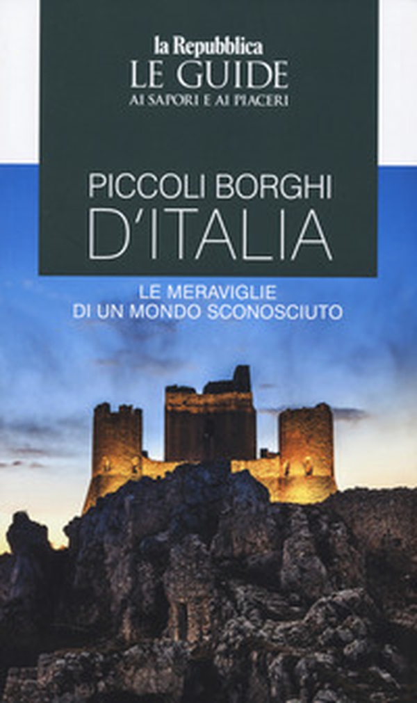 Piccoli borghi d'Italia. Le meraviglie di un mondo sconosciuto. Le guide ai sapori e ai piaceri - Librerie.coop