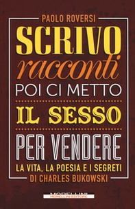Scrivo racconti e poi ci metto il sesso per vendere. La vita, la poesia e i segreti di Charles Bukowski - Librerie.coop Scrivo racconti e poi ci metto il sesso per vendere. La vita, la poesia e i segreti di Charles Bukowski - Librerie.coop