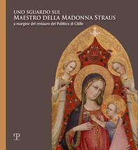 Uno sguardo sul Maestro della Madonna Straus. A margine del restauro del Polittico di Citille - Librerie.coop