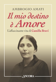 Il mio destino è Amore. L'affascinante vita di Camilla Bravi - Librerie.coop