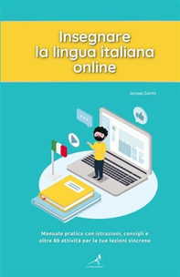 Insegnare la lingua italiana online. Manuale pratico con istruzioni, consigli e oltre 80 attività per le tue lezioni sincrone - Librerie.coop