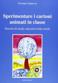 Sperimentare i cartoni animati in classe. Percorsi di media education nella scuola - Librerie.coop Sperimentare i cartoni animati in classe. Percorsi di media education nella scuola - Librerie.coop