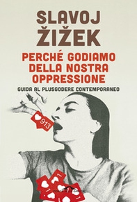 Perché godiamo della nostra oppressione. Guida al plusgodere contemporaneo - Librerie.coop