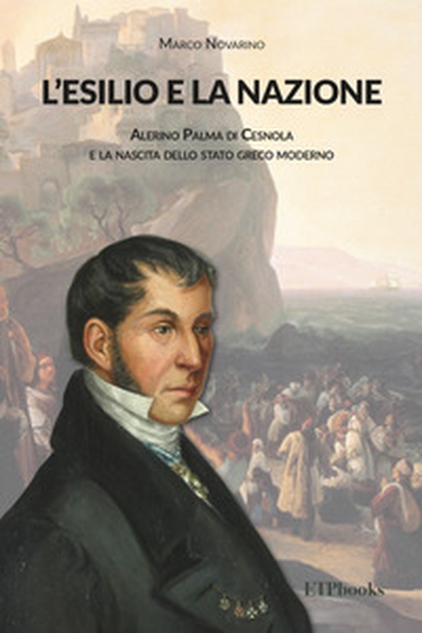L'esilio e la nazione. Alerino Palma di Cesnola e la nascita dello stato greco moderno - Librerie.coop L'esilio e la nazione. Alerino Palma di Cesnola e la nascita dello stato greco moderno - Librerie.coop