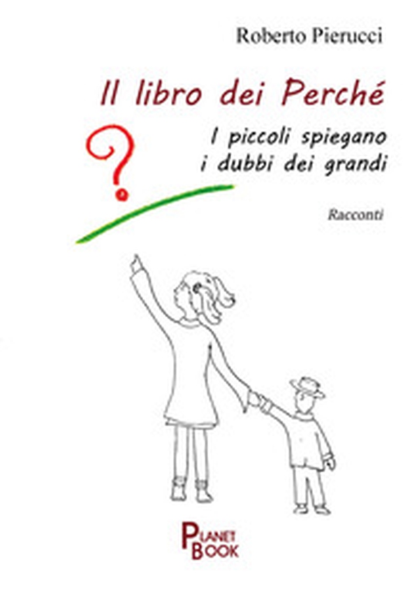 Il libro dei perché. I piccoli spiegano i dubbi dei grandi - Librerie.coop Il libro dei perché. I piccoli spiegano i dubbi dei grandi - Librerie.coop