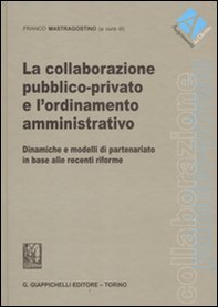La collaborazione pubblico-privato e l'ordinamento amministrativo. Dinamiche e modelli di partenariato in base alle recenti riforme - Librerie.coop