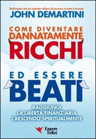 Come diventare dannatamente ricchi ed essere beati. Raggiungi la libertà finanziaria crescendo spiritualmente - Librerie.coop