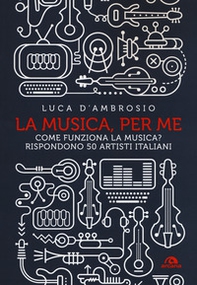 La musica, per me. Come funziona la musica? Rispondono 50 artisti italiani - Librerie.coop