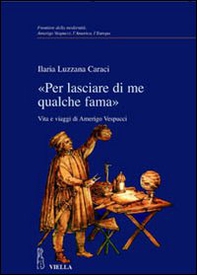 «Per lasciare di me qualche fama». Vita e viaggi di Amerigo Vespucci - Librerie.coop