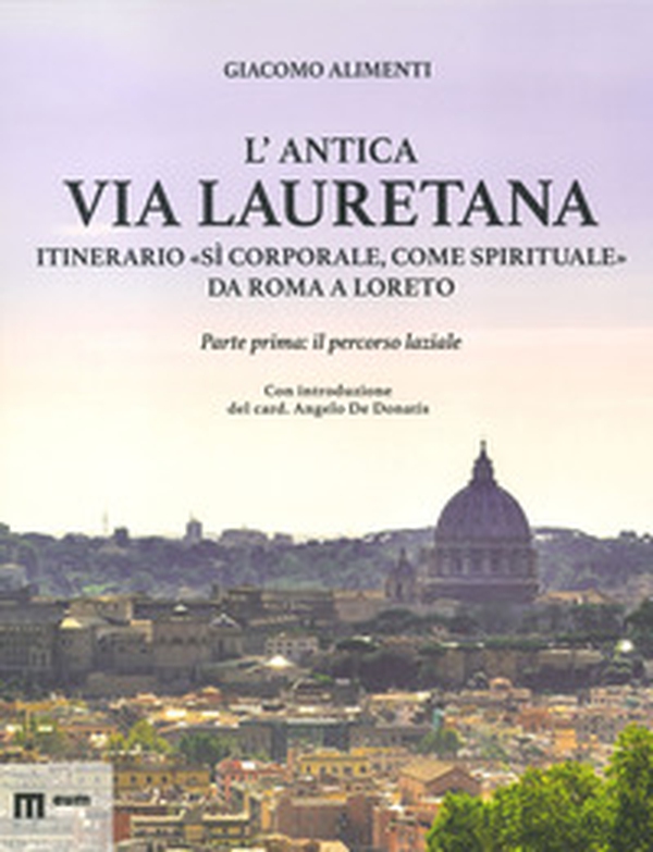 L'antica via Lauretana: itinerario «sì corporale, come spirituale» da Roma a Loreto - Vol. 1 - Librerie.coop L'antica via Lauretana: itinerario «sì corporale, come spirituale» da Roma a Loreto - Vol. 1 - Librerie.coop