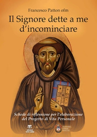 Il Signore dette a me d'incominciare. Schede di riflessione per l'elaborazione del progetto di vita personale - Librerie.coop