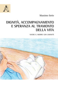 Dignità, accompagnamento e speranza al tramonto della vita. Vivere il morire con umanità - Librerie.coop