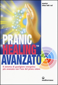 Pranic healing avanzato. Il sistema di guarigione energetica più avanzato con l'uso del prana colore - Librerie.coop