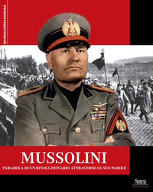 Mussolini. Parabola di un rivoluzionario attraverso le sue parole - Librerie.coop Mussolini. Parabola di un rivoluzionario attraverso le sue parole - Librerie.coop