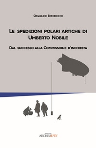 Le spedizioni polari artiche di Umberto Nobile. Dal successo alla commissione d'inchiesta - Librerie.coop Le spedizioni polari artiche di Umberto Nobile. Dal successo alla commissione d'inchiesta - Librerie.coop